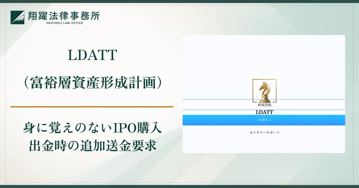 LDATT（富裕層資産形成計画）は詐欺？身に覚えのないIPO購入と追加送金要求の実態と口コミ・評判・返金対策