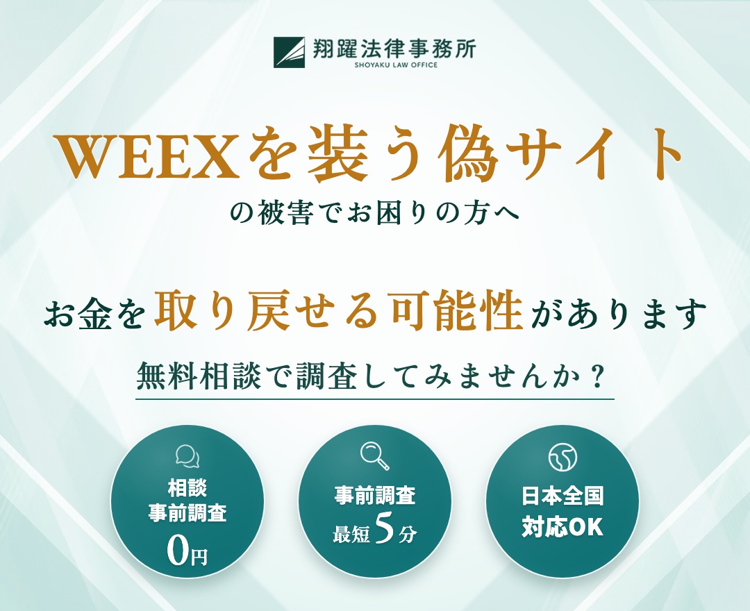 WEEXを装う偽サイトの被害でお困りの方へ お金を取り戻せる可能性があります 無料相談で調査してみませんか？ 相談・事前調査0円 事前調査最短5分 日本全国対応OK