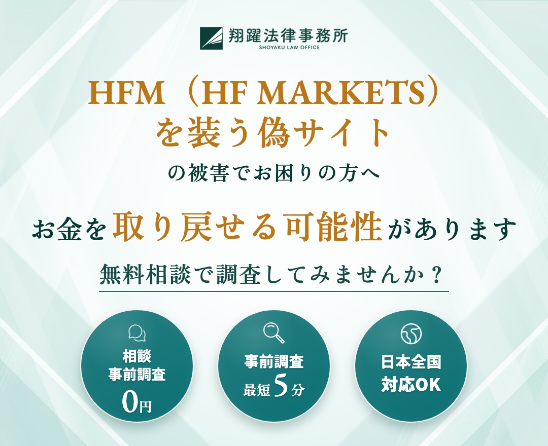 HFM（HF MARKETS）を装う偽サイトの被害でお困りの方へ お金を取り戻せる可能性があります 無料相談で調査してみませんか？ 相談・事前調査0円 事前調査最短5分 日本全国対応OK
