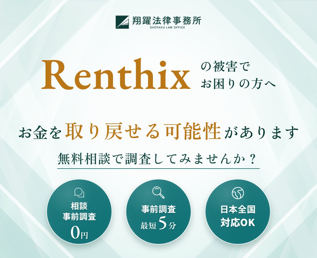 Renthixの被害でお困りの方へ お金を取り戻せる可能性があります 無料相談で調査してみませんか？ 相談・事前調査0円 事前調査最短5分 日本全国対応OK