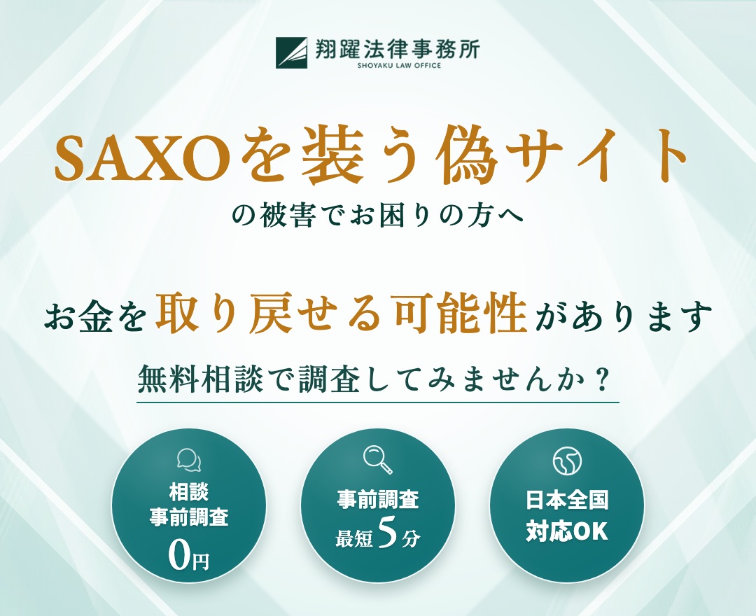 SAXOを装う偽サイトの被害でお困りの方へ お金を取り戻せる可能性があります 無料相談で調査してみませんか？ 相談・事前調査0円 事前調査最短5分 日本全国対応OK